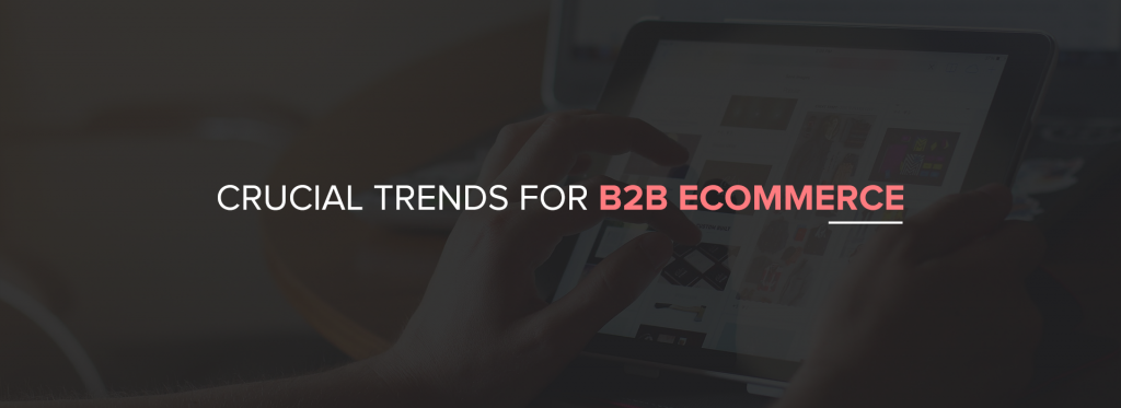 Crucial Trends For B2B ECommerce - ECommfy - ECommerce Simplified