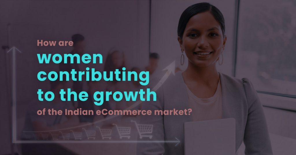 Women contributing to the growth of the Indian eCommerce market