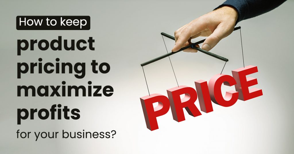 How To Keep Product Pricing To Maximize Profits For Your Business ...